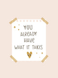 You Already Have What It Takes Poster och Canvastavla